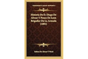Historia De D. Diego De Alvear Y Ponce De Leon Brigadier De La Armada (1891) (Spanish Edition)