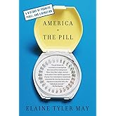 America And The Pill: A History of Promise, Peril, and Liberation