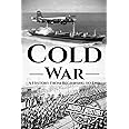 Cold War: A History From Beginning to End (The Cold War)