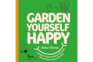 Garden Yourself Happy: A Quirky, Practical Guide to Keeping You and Your Garden Thriving