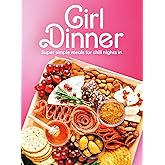 Girl Dinner: Super Simple Meals for Chill Nights In