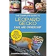 The Complete Guide to Leopard Gecko Care and Ownership: Covering Morphs, Vivariums, Substrates, Handling, Feeding, Bonding, Shedding, Tail Loss, Breeding, and Health Care