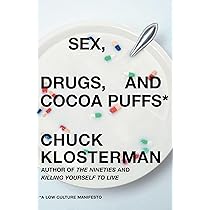 Sex, Drugs, and Cocoa Puffs: A Low Culture Manifesto: Klosterman
