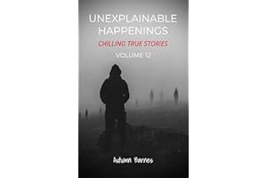 Unexplainable Happenings: Chilling True Stories, Volume 12