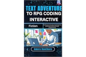Text Adventure to RPG: Coding Interactive Fiction: Create your own story-based games and simple RPGs with basic programming