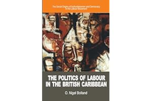 The Politics of Labour in the British Caribbean: The Social Origins of Authoritarianism and Democracy in the Labour Movement