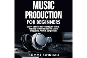 Music Production for Beginners, 2024+ Edition: How to Produce Music, the Easy to Read Guide for Music Producers, Artists & So