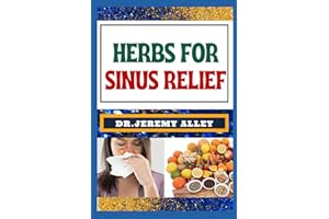 HERBS FOR SINUS RELIEF: Harnessing Nature's Healing Power, Unlocking The Secrets Of Breathing Easy With Medicinal Solutions