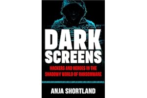 Dark Screens: Hackers and Heroes in the Shadowy World of Ransomware