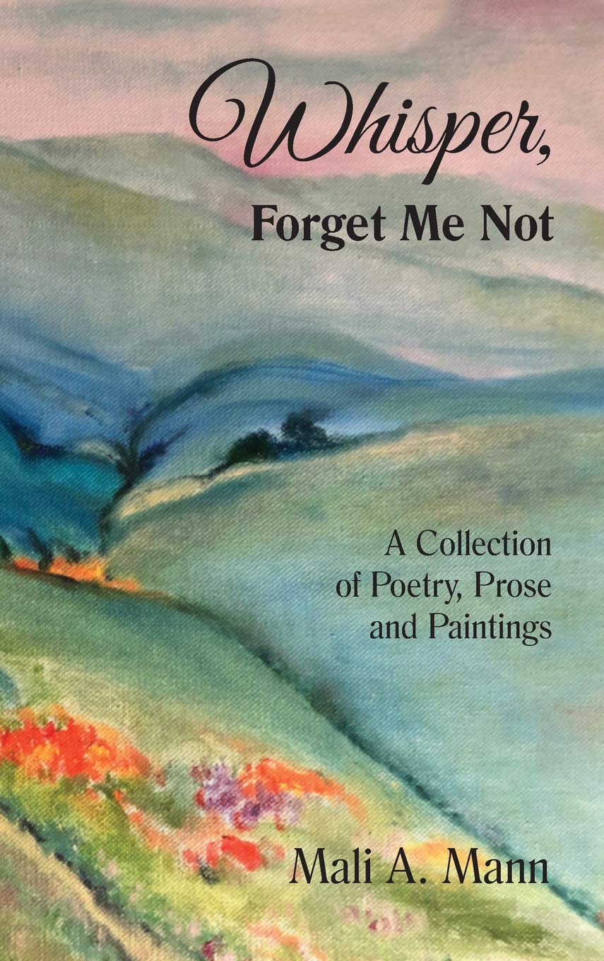 Whisper Forget Me Not A Collection Of Poetry Prose And Paintings Mann Mali A 9780998367750 Amazon Com Books