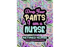 Retired Nurse Adult Coloring Book: Funny Retirement Gag Gift for Retired Nurse Practitioner For Men and Women [Humorous and Fun Thank you Birthday and ... Present for Grandma, Mom, Dad, Friend, Boss]