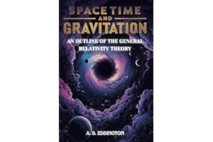 SPACE TIME AND GRAVITATION AN OUTLINE OF THE GENERAL RELATIVITY THEORY BY A. S. EDDINGTON
