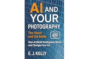 AI and Your Photography: The Vision and the Battle: How Artificial Intelligence Works and Changes Your Art