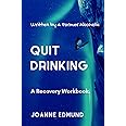Quit Drinking: An Inspiring Recovery Workbook by a Former Alcoholic (an Alcohol Addiction Memoirs, Alcohol Recovery Books) (R