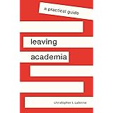 Leaving Academia: A Practical Guide (Skills for Scholars)