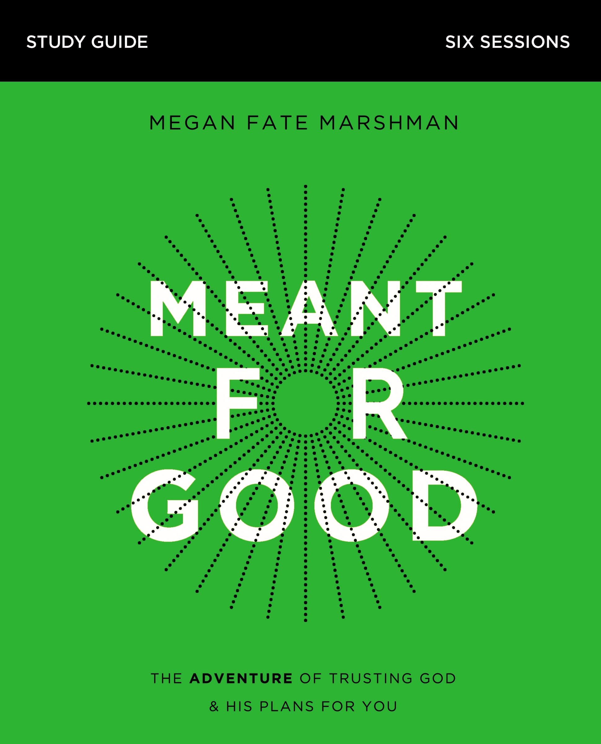 Meant for Good Bible Study Guide: The Adventure of Trusting God and His Plans for You Meant for Good Bible Study Guide: The Adventure of Trusting God and His Plans for You Paperback Kindle