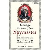 George Washington, Spymaster: How the Americans Outspied the British and Won the Revolutionary War