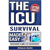The ICU Survival Made Easy: Intensive Care Unit Mastery: A Practical Guide for Overcoming ICU Challenges with Proven Strategies, Q&A and Practice Tests
