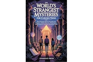 The World’s Strangest Mysteries for Curious Teens: The Ultimate Quest Through Lost Empires, Hidden Secrets, Weird Facts, and 