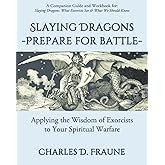 Slaying Dragons - Prepare for Battle: Applying the Wisdom of Exorcists to Your Spiritual Warfare