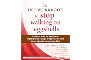 The DBT Workbook to Stop Walking on Eggshells: Practical Skills for Families to Improve Relationships and Decrease Conflict When a Family Member Has BPD (New Harbinger Self-help Workbooks)