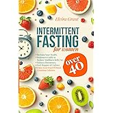 Intermittent Fasting for Women Over 40: Reclaim Your Health and Slow Aging, Beginners Guide to Reduce Stubborn Belly Fat, Detox, and Balance Hormones, Enjoy Your Food Without Counting Calories.