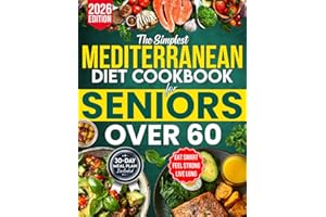 The Simplest Mediterranean Diet Cookbook for Seniors Over 60: Your All-in-One Science-Backed Plan + Easy 20-Minute Recipes to Eat Smart, Manage Weight, and Boost Longevity