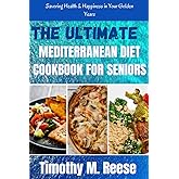 THE ULTIMATE MEDITERRANEAN DIET COOKBOOK FOR SENIORS: Savoring Health & Happiness in Your Golden Years