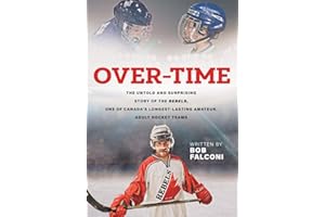 Over-Time: The untold and surprising story of the Rebels, One of Canada's longest-lasting amateur, adult hockey teams