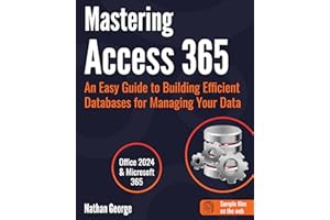 Mastering Access 365: An Easy Guide to Building Efficient Databases for Managing Your Data