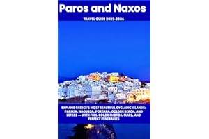 Paros and Naxos Travel Guide 2025–2026: Explore Greece’s Most Beautiful Cycladic Islands: Parikia, Naoussa, Portara, Golden Beach, and Lefkes — With Full-Color Photos, Maps, and Perfect Itineraries