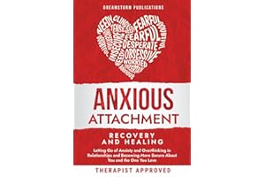 Anxious Attachment Recovery and Healing: Letting Go of Anxiety and Overthinking in Relationships and Becoming More Secure About You and the One You ... and Attachment Styles Guide and Workbook