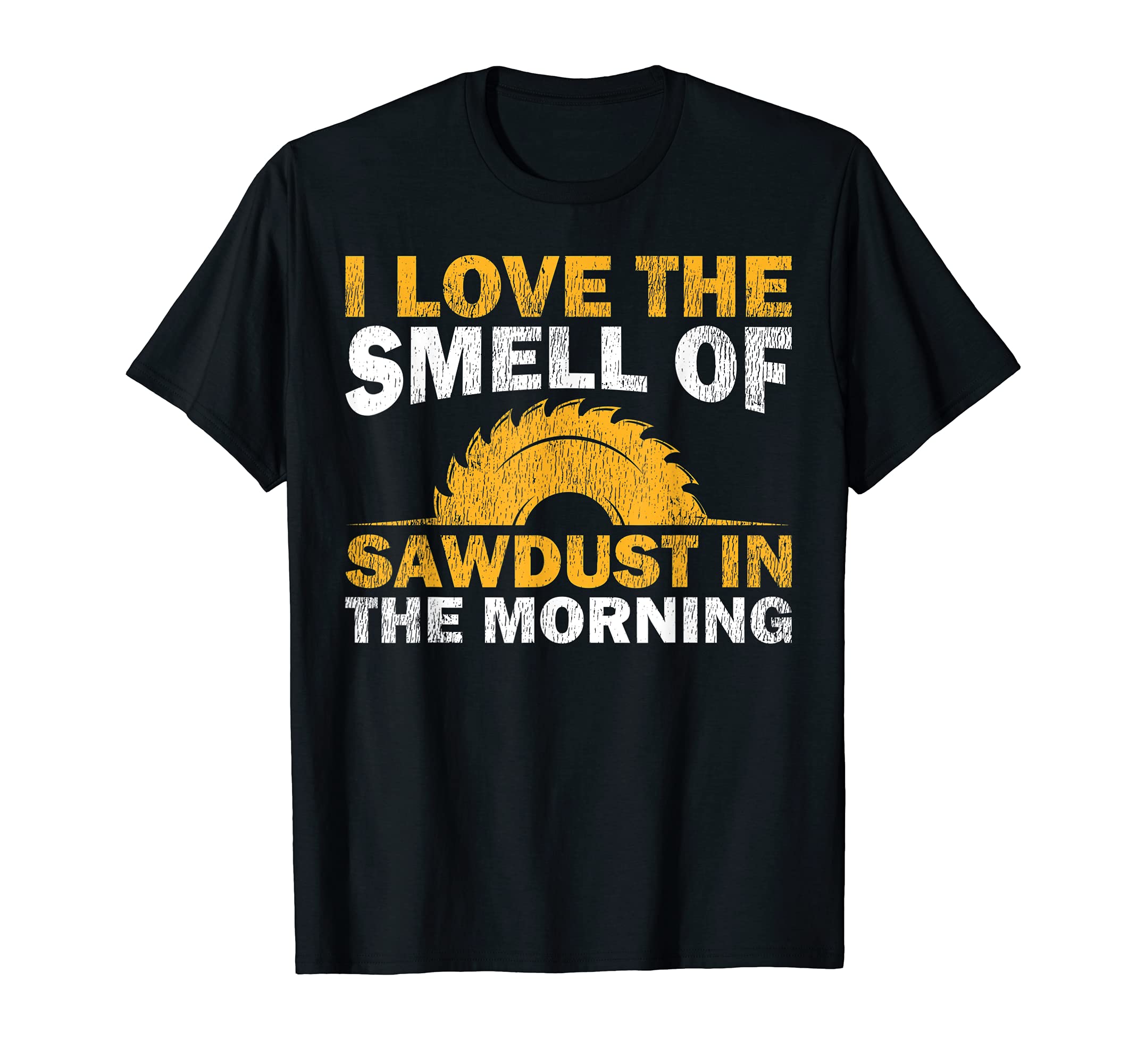 I Love The Smell Of Sawdust In The Morning T-Shirt