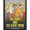 The Slavs and the Slave Trade: The History of Enslaved Slavs across Eastern Europe and the Islamic World