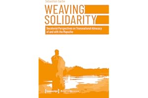 Weaving Solidarity: Decolonial Perspectives on Transnational Advocacy of and with the Mapuche (Edition Politik Book 123)