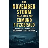 The November Storm That Sank the Edmund Fitzgerald: A Forensic Great Lakes Shipwreck Investigation