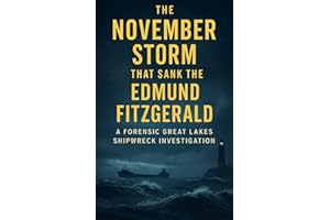 The November Storm That Sank the Edmund Fitzgerald: A Forensic Great Lakes Shipwreck Investigation