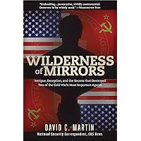 Wilderness of Mirrors: Intrigue, Deception, and the Secrets that Destroyed Two of the Cold War's Most Important Agents