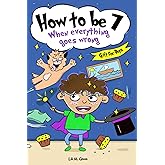 How to be 7 When Everything Goes Wrong: A Hilarious Growth Storybook for 7-Year-Old Boys Who Make Mistakes, Learn Fast, and Laugh Loud (How To Make Mistakes and Learn Fast)