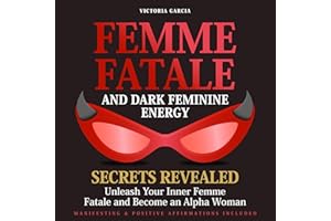 Femme Fatale and Dark Feminine Energy: Secrets Revealed: Unleash Your Inner Femme Fatale and Become an Alpha Woman: Manifesti