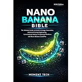 Nano Banana Bible: The Ultimate Guide to Gemini AI Image Generation, Advanced Prompt Engineering, Conversational Editing &amp; Professional Workflows with Nano Banana 2 and Pro