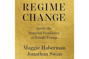 Regime Change: Inside the Imperial Presidency of Donald Trump