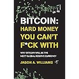 Bitcoin: Hard Money You Can't F*ck With: Why bitcoin will be the next global reserve currency