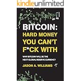 Bitcoin: Hard Money You Can't F*ck With: Why bitcoin will be the next global reserve currency