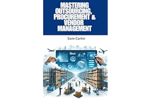 Outsourcing, Procurement & Vendor Management: Mastering Outsourcing, Procurement & Vendor Management: A Complete Guide to Str