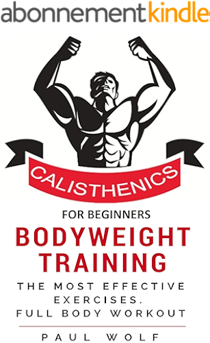 Download Calisthenics For Beginners -  Bodyweight Training - A Detailed Guide with the Most Effective Exercises: Calisthenics Workouts, Street Workout, Bodyweight Training, (English Edition) PDF
