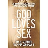 God Loves Sex: An Honest Conversation about Sexual Desire and Holiness