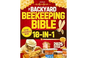 The Backyard Beekeeping Bible: Your Step-by-Step Guide to Thriving Hives and Sweet, Healthy Honey Harvests All Year Round – Even If You’re an Absolute Beginner | Includes Recipes and Beeswax Crafts