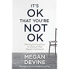 It's OK That You're Not OK: Meeting Grief and Loss in a Culture That Doesn't Understand