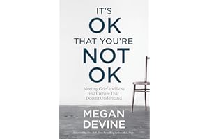 It's OK That You're Not OK: Meeting Grief and Loss in a Culture That Doesn't Understand